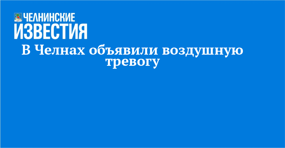 В Челнах объявили воздушную тревогу