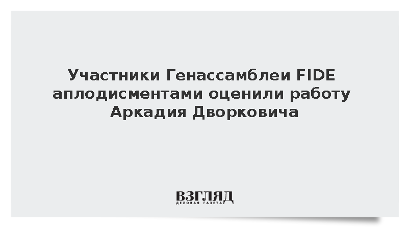Участники Генассамблеи FIDE аплодисментами оценили работу Аркадия Дворковича