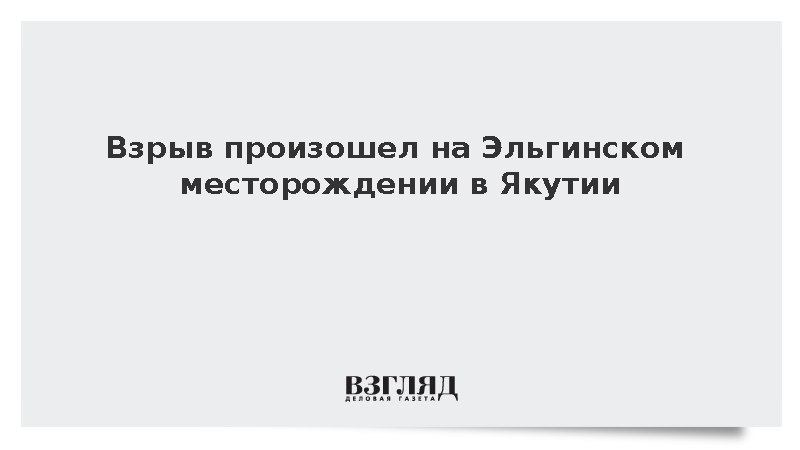 Взрыв произошел на Эльгинском месторождении в Якутии