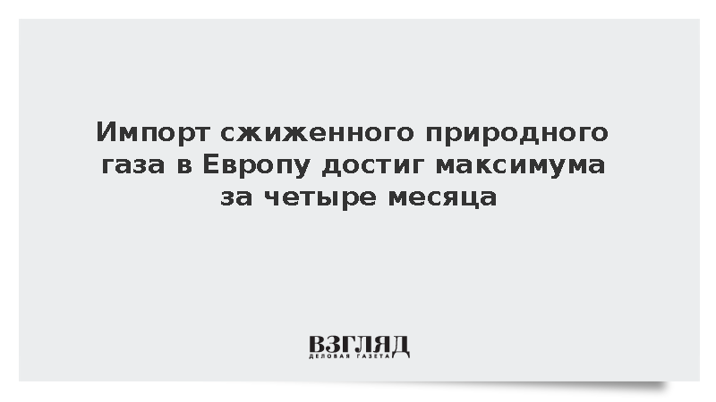 Импорт сжиженного природного газа в Европу достиг максимума за четыре месяца
