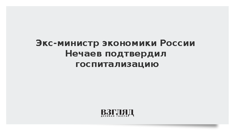 Экс-министр экономики России Нечаев подтвердил госпитализацию