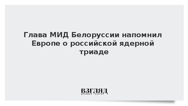 Глава МИД Белоруссии напомнил Европе о российской ядерной триаде